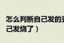 怎么判斷自己發(fā)的豆芽能不能吃（怎么判斷自己發(fā)燒了）