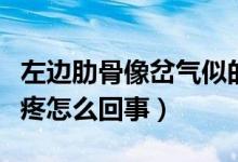 左邊肋骨像岔氣似的疼（左邊肋骨像岔氣一樣疼怎么回事）