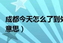 成都今天怎么了到處拉警報（成都拉警報什么意思）
