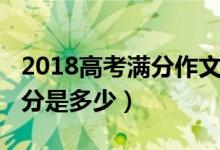 2018高考滿分作文范文文言文（2018高考滿分是多少）