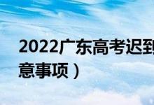 2022廣東高考遲到了能進考場嗎（有哪些注意事項）