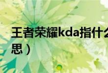 王者榮耀kda指什么（王者榮耀kda指什么意思）
