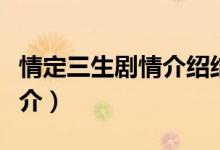 情定三生劇情介紹結(jié)局（情定三生結(jié)局劇情簡(jiǎn)介）
