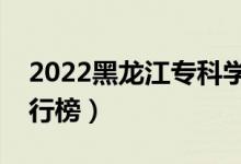 2022黑龍江?？茖W(xué)校排名（最新高職院校排行榜）