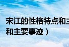 宋江的性格特點(diǎn)和主要故事（宋江的性格特點(diǎn)和主要事跡）