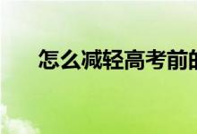 怎么減輕高考前的緊張（方法有哪些）