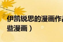 伊凱銳思的漫畫作品全部（伊凱x銳思畫了哪些漫畫）