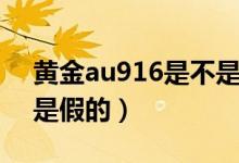 黃金au916是不是真足金（黃金au916是不是假的）