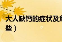 大人缺鈣的癥狀及危害（大人缺鈣的癥狀有哪些）