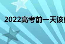 2022高考前一天該做什么（需要注意什么）