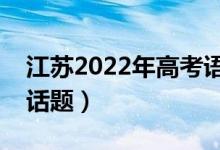 江蘇2022年高考語文作文預(yù)測（可能考什么話題）