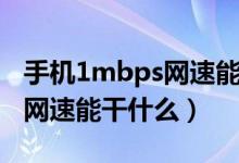 手機1mbps網(wǎng)速能微信視頻嗎（手機1mbps網(wǎng)速能干什么）