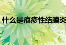 什么是皰疹性結(jié)膜炎（什么是皰疹性咽頰炎）