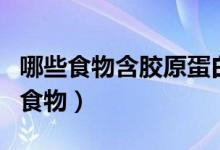 哪些食物含膠原蛋白最多（含膠原蛋白最多的食物）