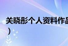 關(guān)曉彤個(gè)人資料作品介紹（關(guān)曉彤的父母是誰(shuí)）