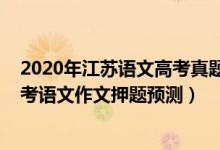 2020年江蘇語文高考真題及答案解析作文（2022年江蘇高考語文作文押題預(yù)測）
