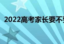 2022高考家長(zhǎng)要不要送考（有必要送考嗎）