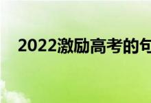 2022激勵高考的句子（?？荚図樌恼Z）