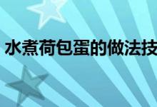 水煮荷包蛋的做法技巧（水煮荷包蛋怎么做）