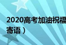 2020高考加油祝福的話（2022高考加油暖心寄語(yǔ)）