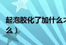 起泡膠化了加什么才能成型（起泡膠化了加什么）