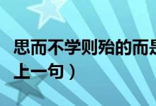 思而不學(xué)則殆的而是什么意思（思而不學(xué)則殆上一句）