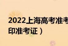 2022上海高考準(zhǔn)考證打印哪天開(kāi)始（怎么打印準(zhǔn)考證）