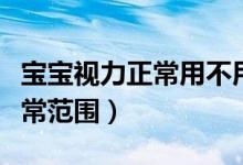 寶寶視力正常用不用做眼底篩查（寶寶視力正常范圍）