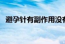 避孕針有副作用沒有（避孕針有副作用嗎）