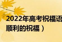 2022年高考祝福語（2022希望高三學(xué)子考試順利的祝福）