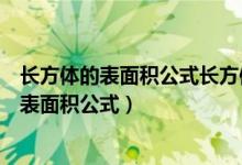 長方體的表面積公式長方體的體積公式（長方體體積公式及表面積公式）