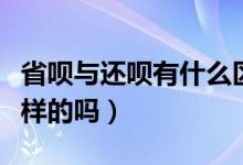 省唄與還唄有什么區(qū)別（請(qǐng)問(wèn)還唄和省唄是一樣的嗎）