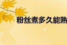 粉絲煮多久能熟（粉絲煮多久能熟）