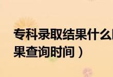 ?？其浫〗Y(jié)果什么時(shí)候公布（2021年錄取結(jié)果查詢時(shí)間）