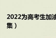 2022為高考生加油的霸氣文案（暖心句子合集）