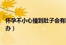 懷孕不小心撞到肚子會有胎記嗎（懷孕不小心撞到肚子怎么辦）