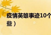 疫情英雄事跡10個左右（疫情英雄事跡有哪些）