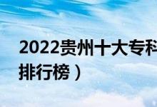 2022貴州十大?？茖W(xué)校排名（最新高職院校排行榜）