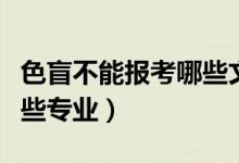 色盲不能報(bào)考哪些文科專業(yè)（色盲不能報(bào)考哪些專業(yè)）