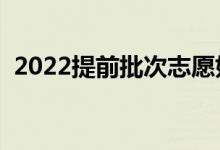 2022提前批次志愿如何填報(bào)（有哪些技巧）