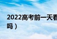 2022高考前一天看考場可以不去嗎（有影響嗎）