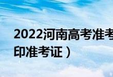 2022河南高考準(zhǔn)考證打印哪天開(kāi)始（怎么打印準(zhǔn)考證）