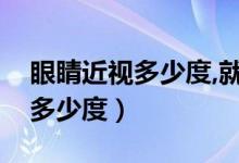 眼睛近視多少度,就瞎了（眼睛近視接近瞎是多少度）