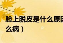 臉上脫皮是什么原因用什么藥（臉上脫皮是什么?。?class=