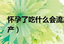 懷孕了吃什么會流產(chǎn)?（懷孕吃什么立馬會流產(chǎn)）