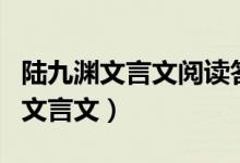 陸九淵文言文閱讀答案（關(guān)于陸九淵這個(gè)人的文言文）