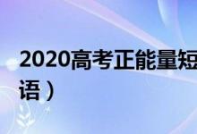 2020高考正能量短句（2022正能量高考勵志語）