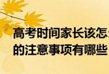 高考時(shí)間家長該怎么做（2022高考期間家長的注意事項(xiàng)有哪些）