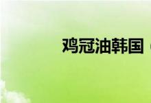 雞冠油韓國(guó)（雞冠油是什么）