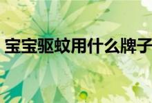 寶寶驅(qū)蚊用什么牌子好（寶寶驅(qū)蚊用什么好）